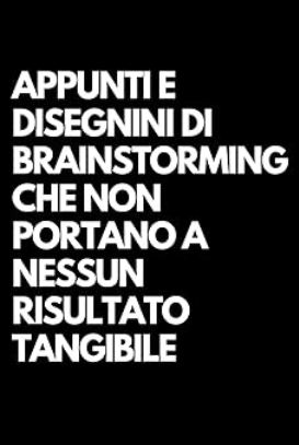 Appunti e disegnini di brainstorming che non portano a nessun risultato tangibile quaderno