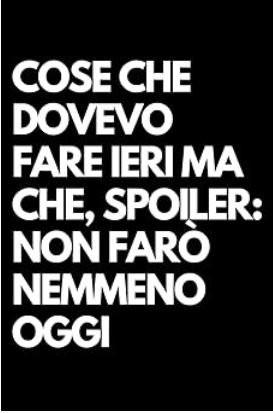 Cose che dovevo fare ieri ma che, spoiler: non farò nemmeno oggi quaderno